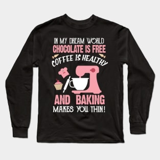 In My Dream World chocolate is Free And baking Makes You Thin Long Sleeve T-Shirt